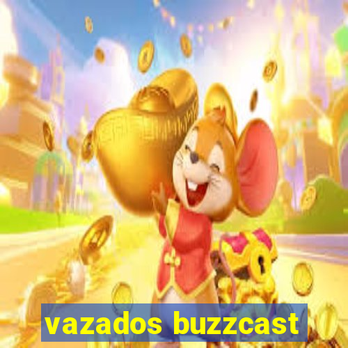 vazados buzzcast